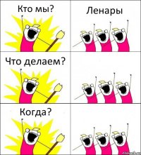 Кто мы? Ленары Что делаем?  Когда? 