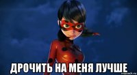  дрочить на меня лучше