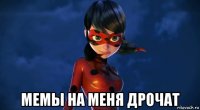 мемы на меня дрочат