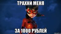 трахни меня за 1000 рублей
