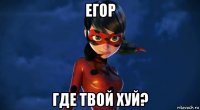егор где твой хуй?