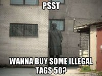 psst wanna buy some illegal tags 50?