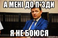 а мені до п*зди я не боюся