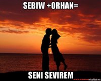 sebiw +orhan= seni sevirem