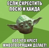 если скрестить посю и хайда вот что крест животворящий делает!