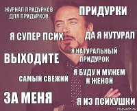 журнал придурков для придурков придурки выходите за меня я буду и мужем и женой я натуральный придурок самый свежий я из психушки я супер псих да я нутурал