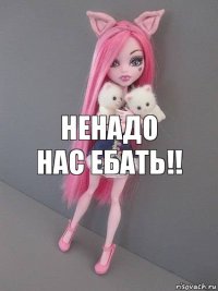 ненадо нас ебать!!