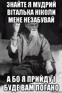 знайте я мудрий віталька ніколи мене незабувай а бо я прийду і буде вам погано