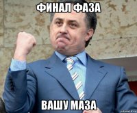 финал фаза вашу маза