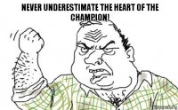 Never Underestimate The Heart Of The Champion!
