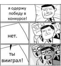 я одержу победу в конкурсе! нет. ты вииграл!