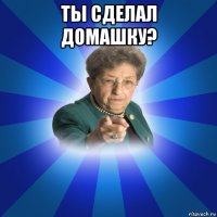 ты сделал домашку? 