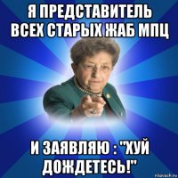 я представитель всех старых жаб мпц и заявляю : "хуй дождетесь!"