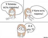 У Алины есть парень! У Кати есть парень! А я что ?!