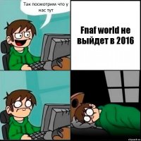 Так посмотрим что у нас тут Fnaf world не выйдет в 2016