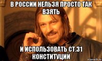 в россии нельзя просто так взять и использовать ст.31 конституции