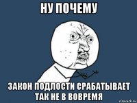 ну почему закон подлости срабатывает так не в вовремя