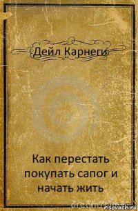 Дейл Карнеги Как перестать покупать сапог и начать жить