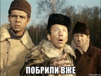  побрили вже