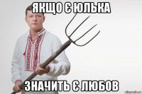 якщо є юлька значить є любов