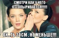 смотри как у него оттопыривается!!!!! ох...ть 20см , не меньше!!!