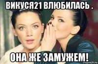 викуся21 влюбилась . она же замужем!