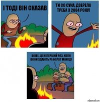 І тоді він сказав ТИ СО СУКА, ДЗЕРЕЛА ТРЕБА з 2004 РОКУ! Боже, це ж перший раз, коли вони здають реферат макоді