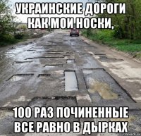 украинские дороги как мои носки, 100 раз починенные все равно в дырках