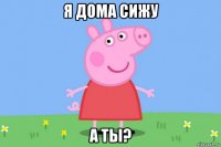 я дома сижу а ты?