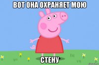 вот она охраняет мою стену