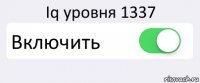 Iq уровня 1337 Включить 