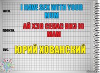 I have sex with your mum Ай Хэв Секас виз ю мам Юрий Хованский