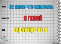 Не знаю что написать Я гений Но автор не я