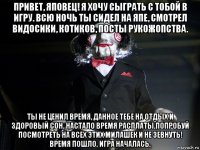 привет, яповец! я хочу сыграть с тобой в игру. всю ночь ты сидел на япе, смотрел видосики, котиков, посты рукожопства. ты не ценил время, данное тебе на отдых и здоровый сон. настало время расплаты.попробуй посмотреть на всех этих милашек и не зевнуть! время пошло. игра началась.