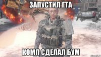 запустил гта комп сделал бум