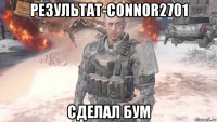 результат-connor2701 сделал бум