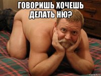 говоришь хочешь делать ню? 