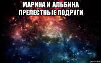 марина и альбина прелестные подруги 