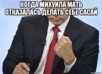 когда михуила мать отказалась делать себе сасай 