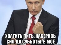  хватить пить, наберись сил до субботы, ё-моё