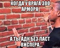 когда у врага 300 армора а ты адк без ласт виспера