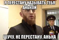 я перестану называть тебя анькой шучу. не перестану. анька