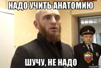 надо учить анатомию шучу, не надо