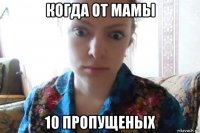 когда от мамы 10 пропущеных