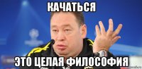 качаться это целая философия