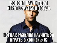 россия научиться играть футбол тогда когда бразилия научиться играть в хоккей© js