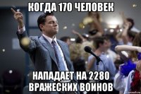 когда 170 человек нападает на 2280 вражеских воинов