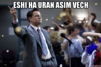 eshi ha uran asim vech 