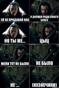 ЭЙ не придавай нас Я должен ради своего блага НО ты же... Цыц меня тут не было не было Не .... (кузнечики)