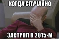 когда случайно застрял в 2015-м